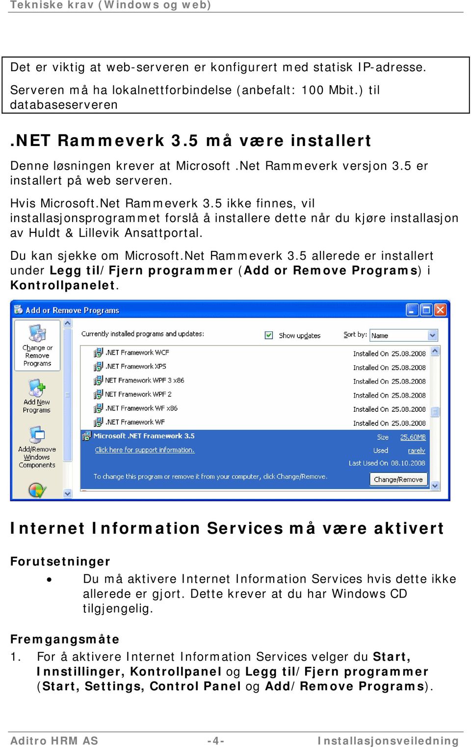 5 ikke finnes, vil installasjonsprogrammet forslå å installere dette når du kjøre installasjon av Huldt & Lillevik Ansattportal. Du kan sjekke om Microsoft.Net Rammeverk 3.