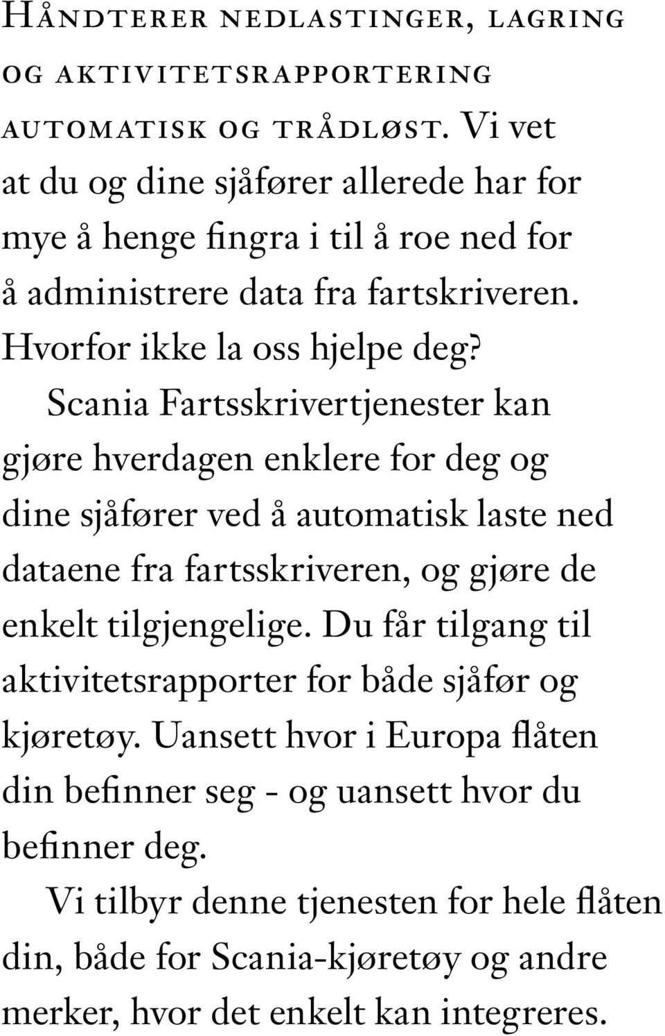 Scania Fartsskrivertjenester kan gjøre hverdagen enklere for deg og dine sjåfører ved å automatisk laste ned dataene fra fartsskriveren, og gjøre de enkelt tilgjengelige.