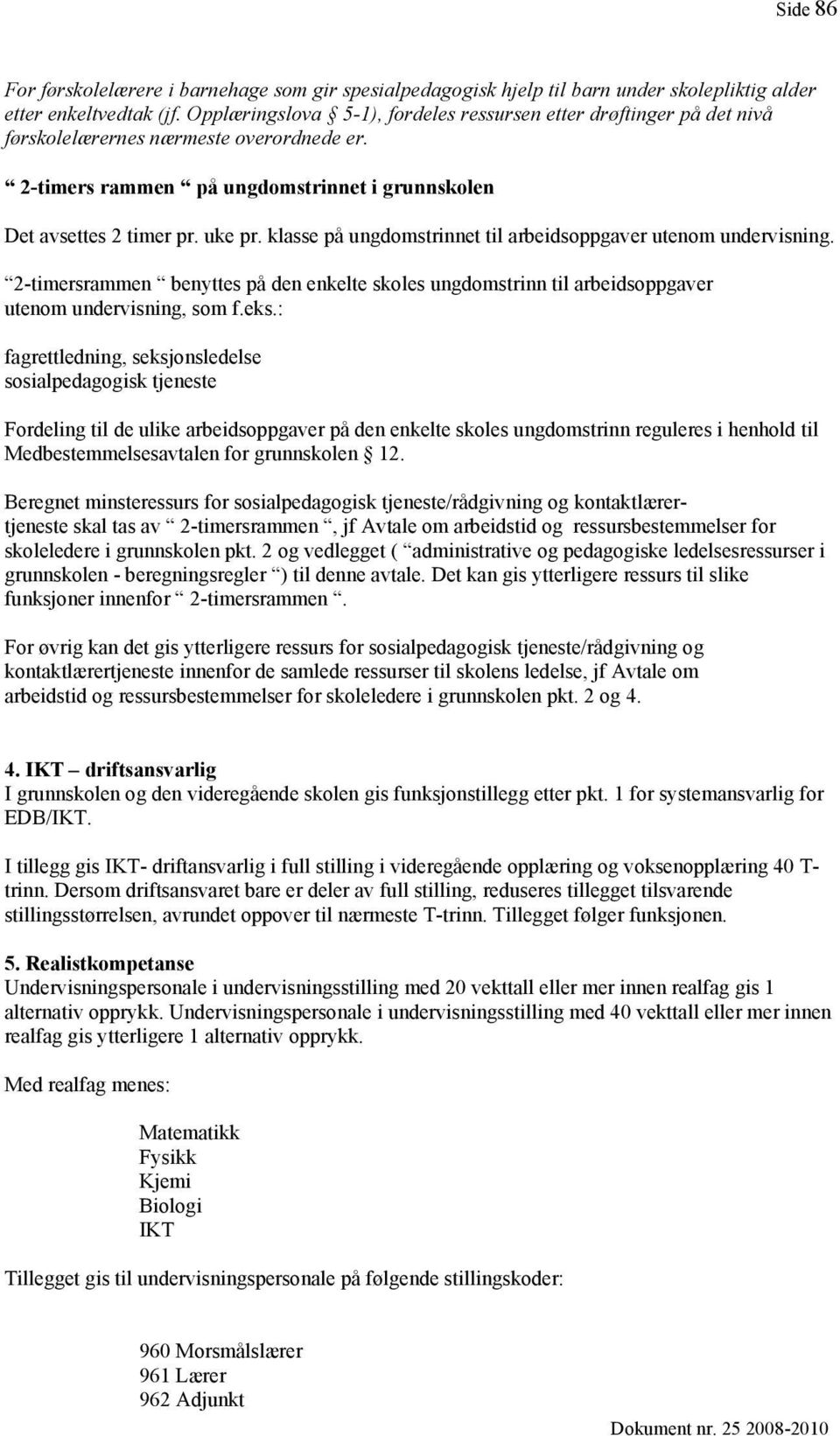 klasse på ungdomstrinnet til arbeidsoppgaver utenom undervisning. 2-timersrammen benyttes på den enkelte skoles ungdomstrinn til arbeidsoppgaver utenom undervisning, som f.eks.