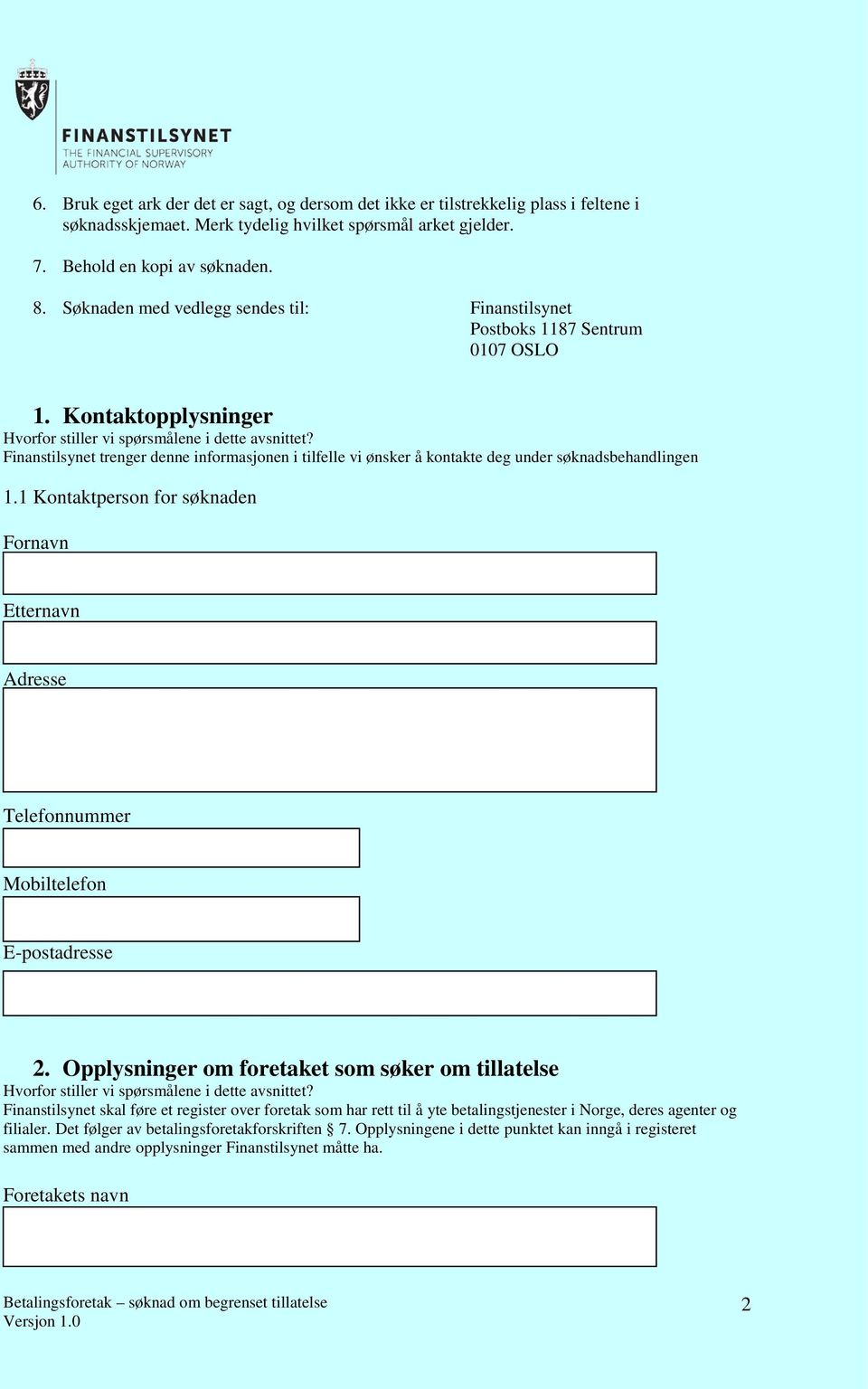 Kontaktopplysninger Finanstilsynet trenger denne informasjonen i tilfelle vi ønsker å kontakte deg under søknadsbehandlingen 1.