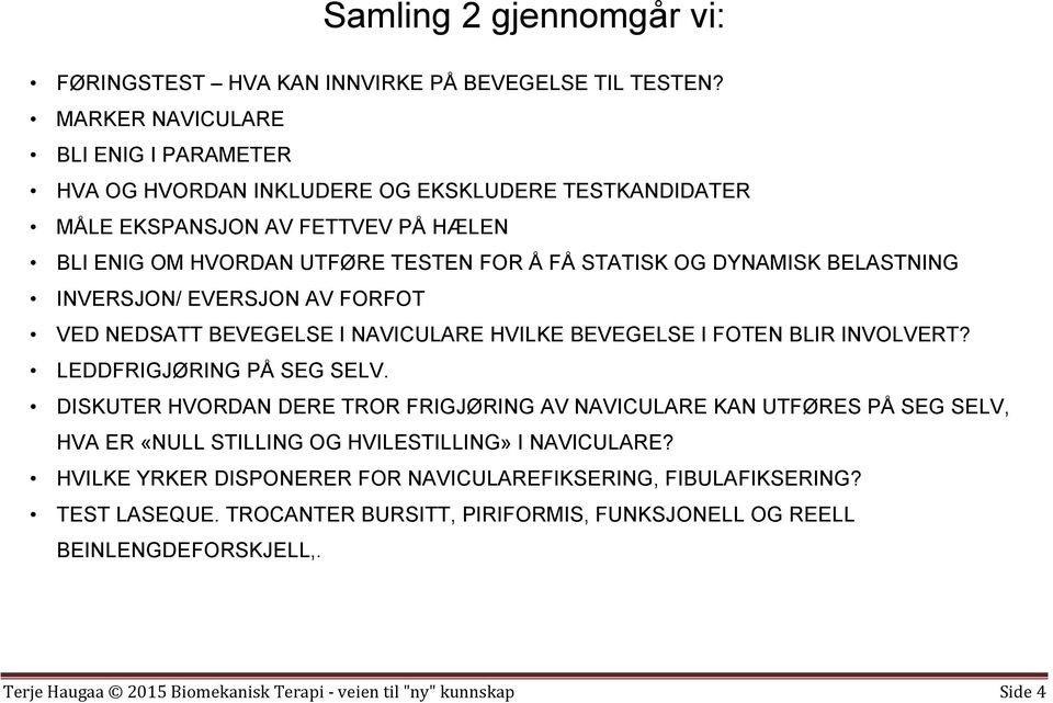 BELASTNING INVERSJON/ EVERSJON AV FORFOT VED NEDSATT BEVEGELSE I NAVICULARE HVILKE BEVEGELSE I FOTEN BLIR INVOLVERT? LEDDFRIGJØRING PÅ SEG SELV.