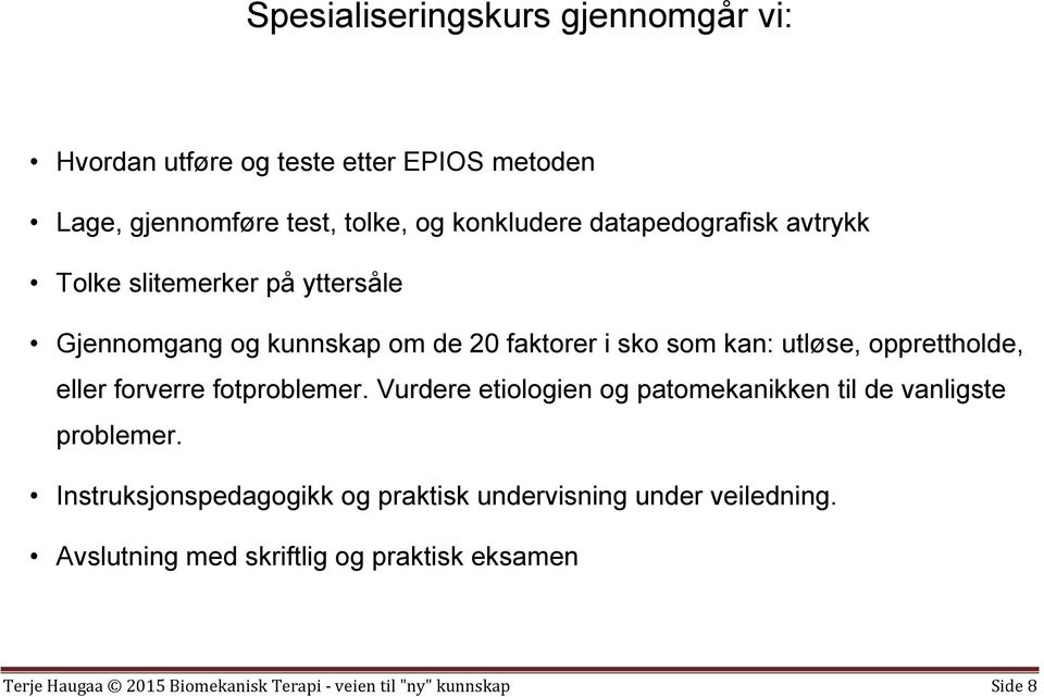 opprettholde, eller forverre fotproblemer. Vurdere etiologien og patomekanikken til de vanligste problemer.