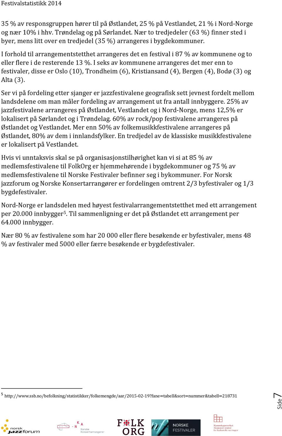 I forhold til arrangementstetthet arrangeres det en festival i 87 % av kommunene og to eller flere i de resterende 13 %.