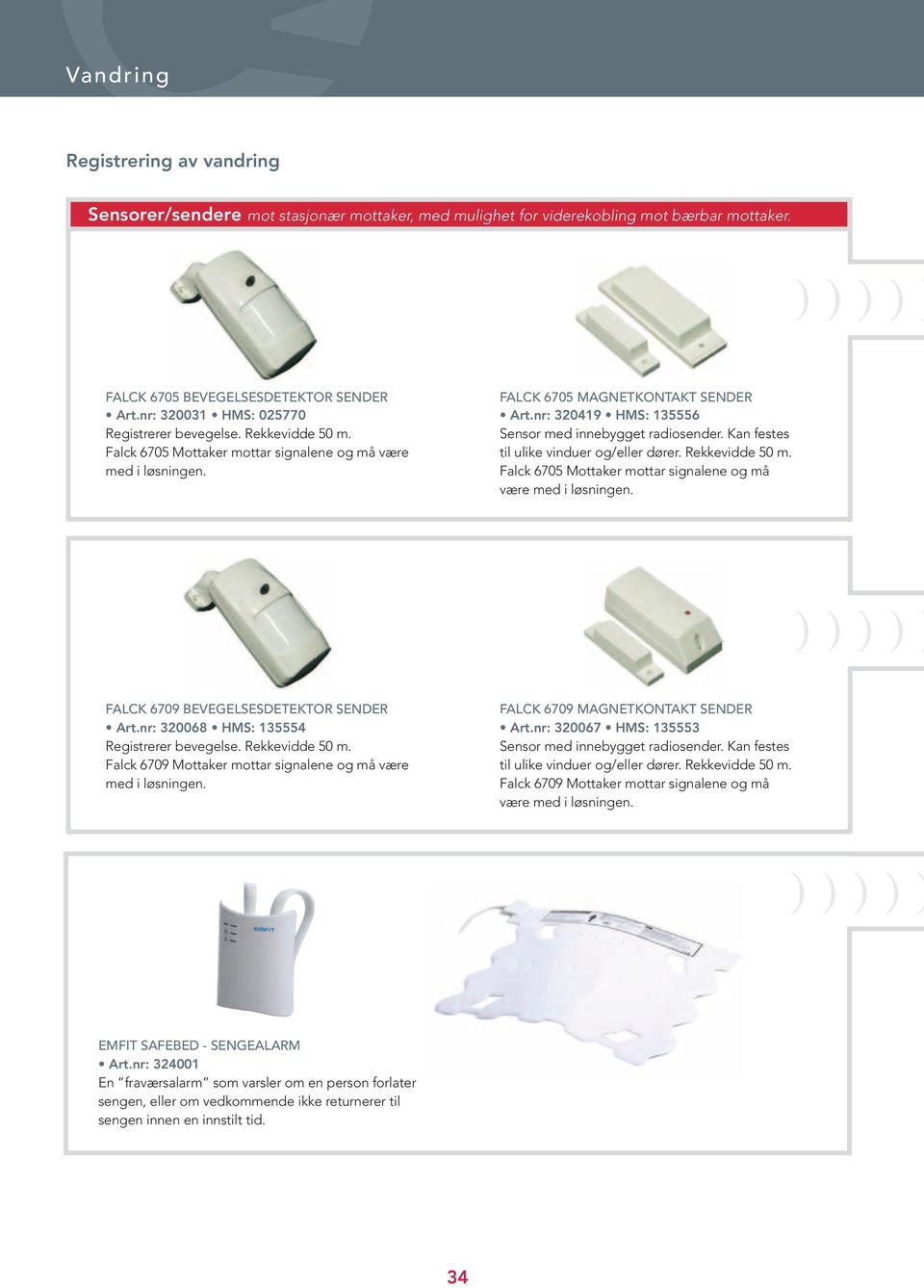 nr: 320419 HMS: 135556 Sensor med innebygget radiosender. Kan festes til ulike vinduer og/eller dører. Rekkevidde 50 m. Falck 6705 Mottaker mottar signalene og må være med i løsningen.