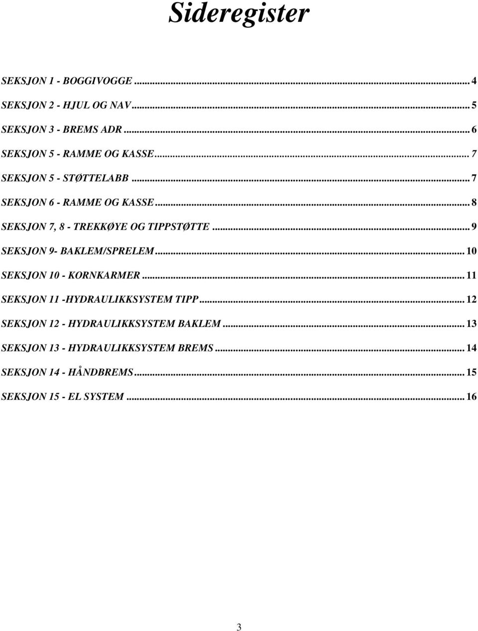 .. 8 SEKSJON 7, 8 - TREKKØYE OG TIPPSTØTTE... 9 SEKSJON 9- BAKLEM/SPRELEM... 10 SEKSJON 10 - KORNKARMER.