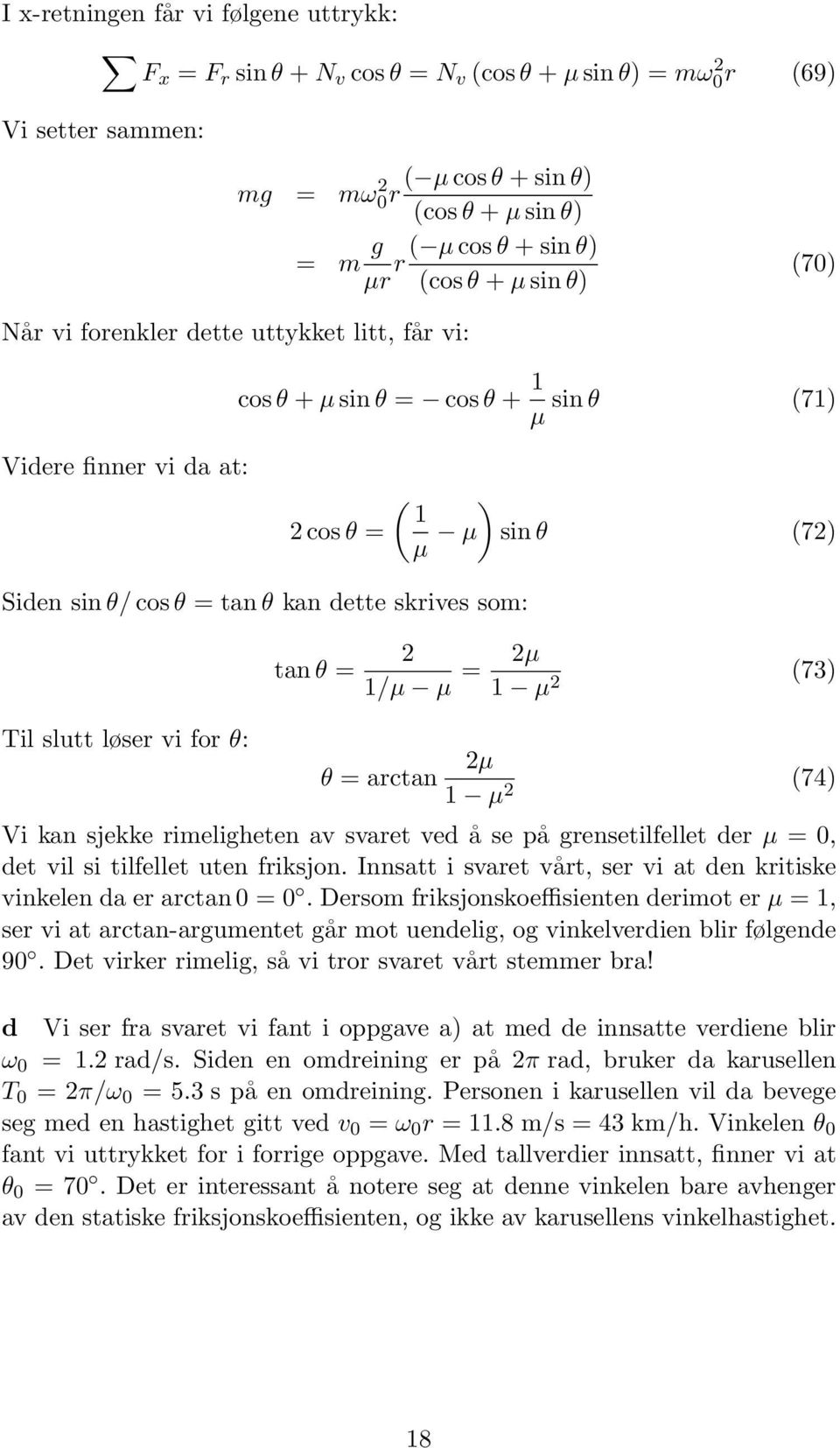 dette skrives som: Til slutt løser vi for θ: tan θ = 2 1/µ µ = 2µ 1 µ 2 (73) θ = arctan 2µ 1 µ 2 (74) Vi kan sjekke rimeligheten av svaret ved å se på grensetilfellet der µ = 0, det vil si tilfellet