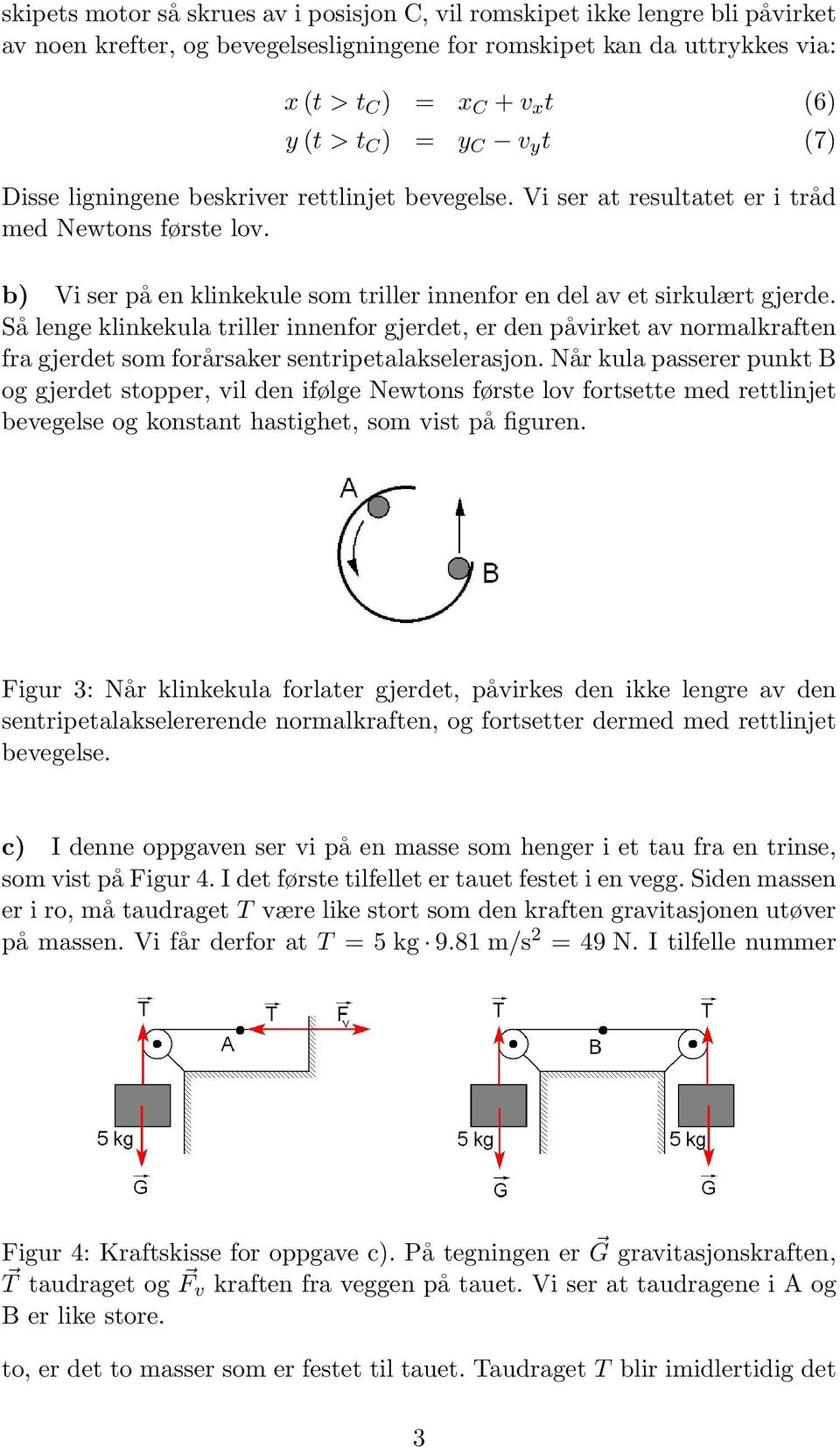 Så lenge klinkekula triller innenfor gjerdet, er den påvirket av normalkraften fra gjerdet som forårsaker sentripetalakselerasjon.