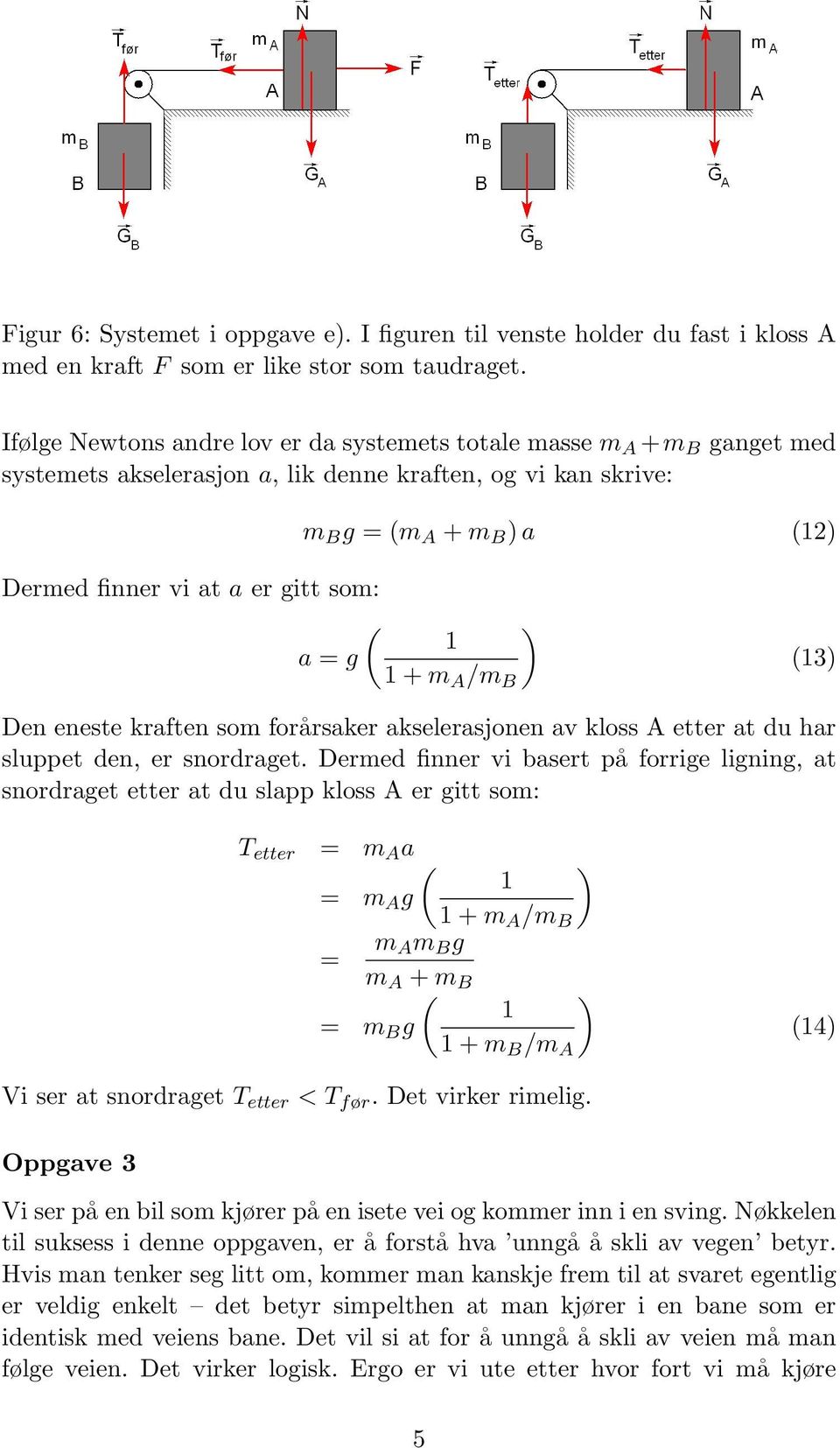 ( ) 1 a = g 1 + m A /m B (13) Den eneste kraften som forårsaker akselerasjonen av kloss A etter at du har sluppet den, er snordraget.