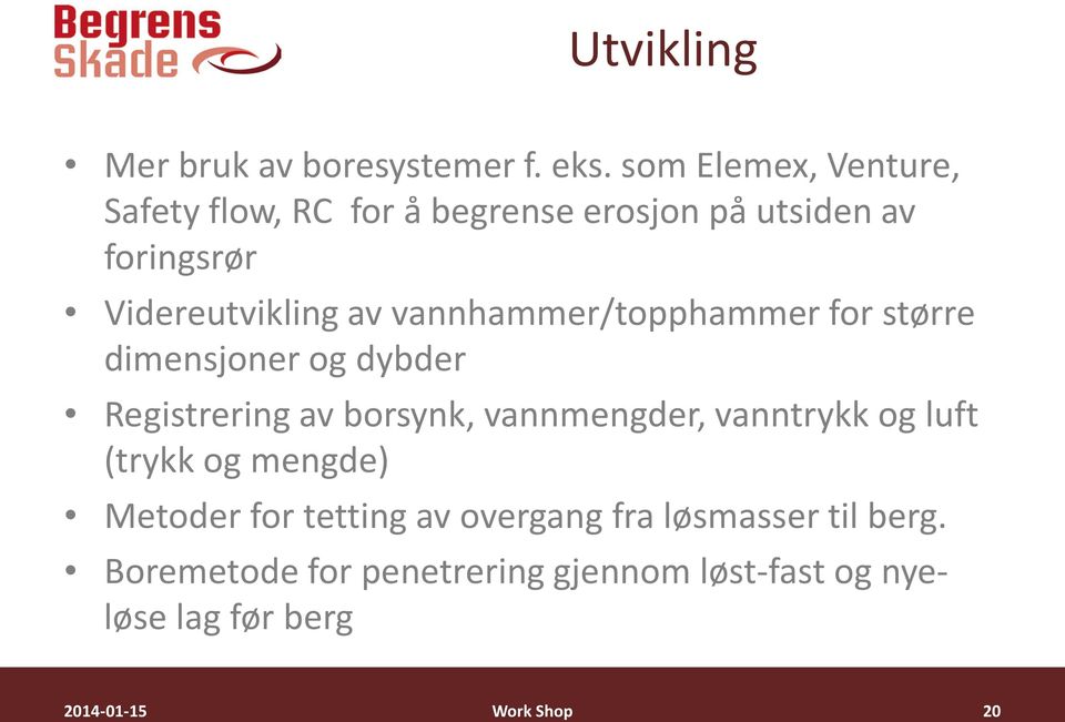 vannhammer/topphammer for større dimensjoner og dybder Registrering av borsynk, vannmengder, vanntrykk og