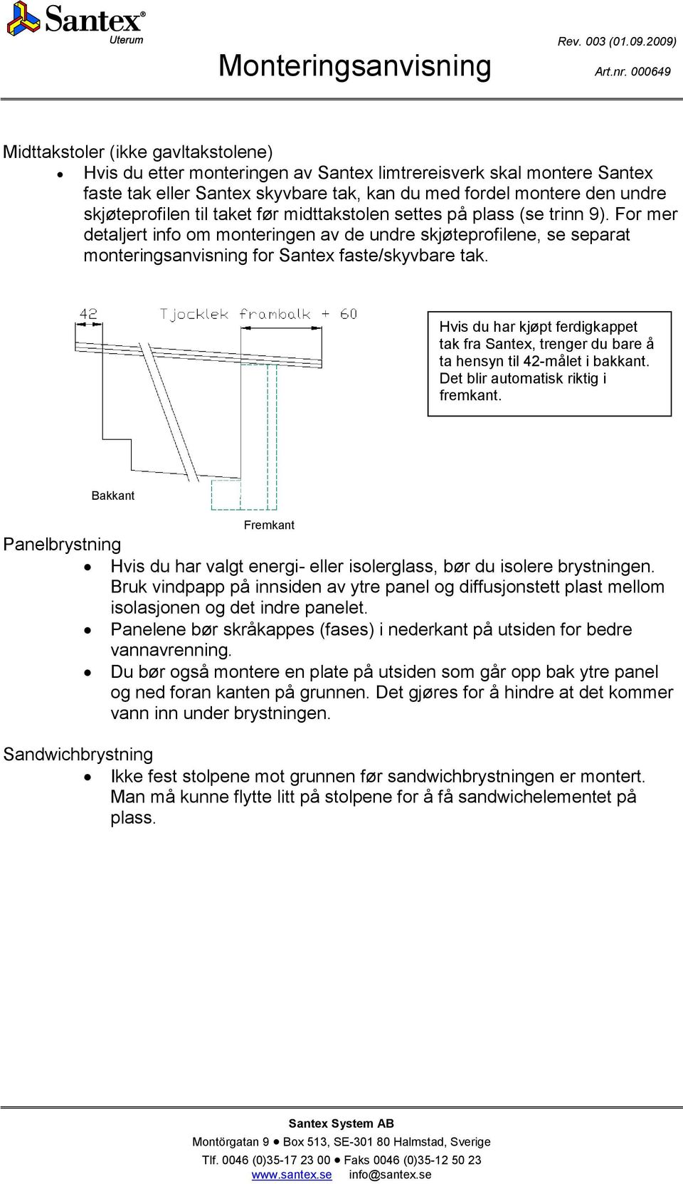 Hvis du har kjøpt ferdigkappet tak fra Santex, trenger du bare å ta hensyn til 42-målet i bakkant. Det blir automatisk riktig i fremkant.