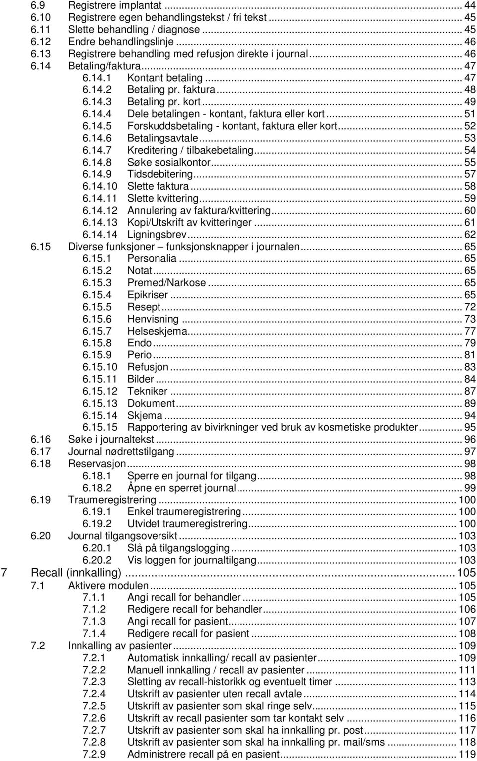 .. 51 6.14.5 Forskuddsbetaling - kontant, faktura eller kort... 52 6.14.6 Betalingsavtale... 53 6.14.7 Kreditering / tilbakebetaling... 54 6.14.8 Søke sosialkontor... 55 6.14.9 Tidsdebitering... 57 6.