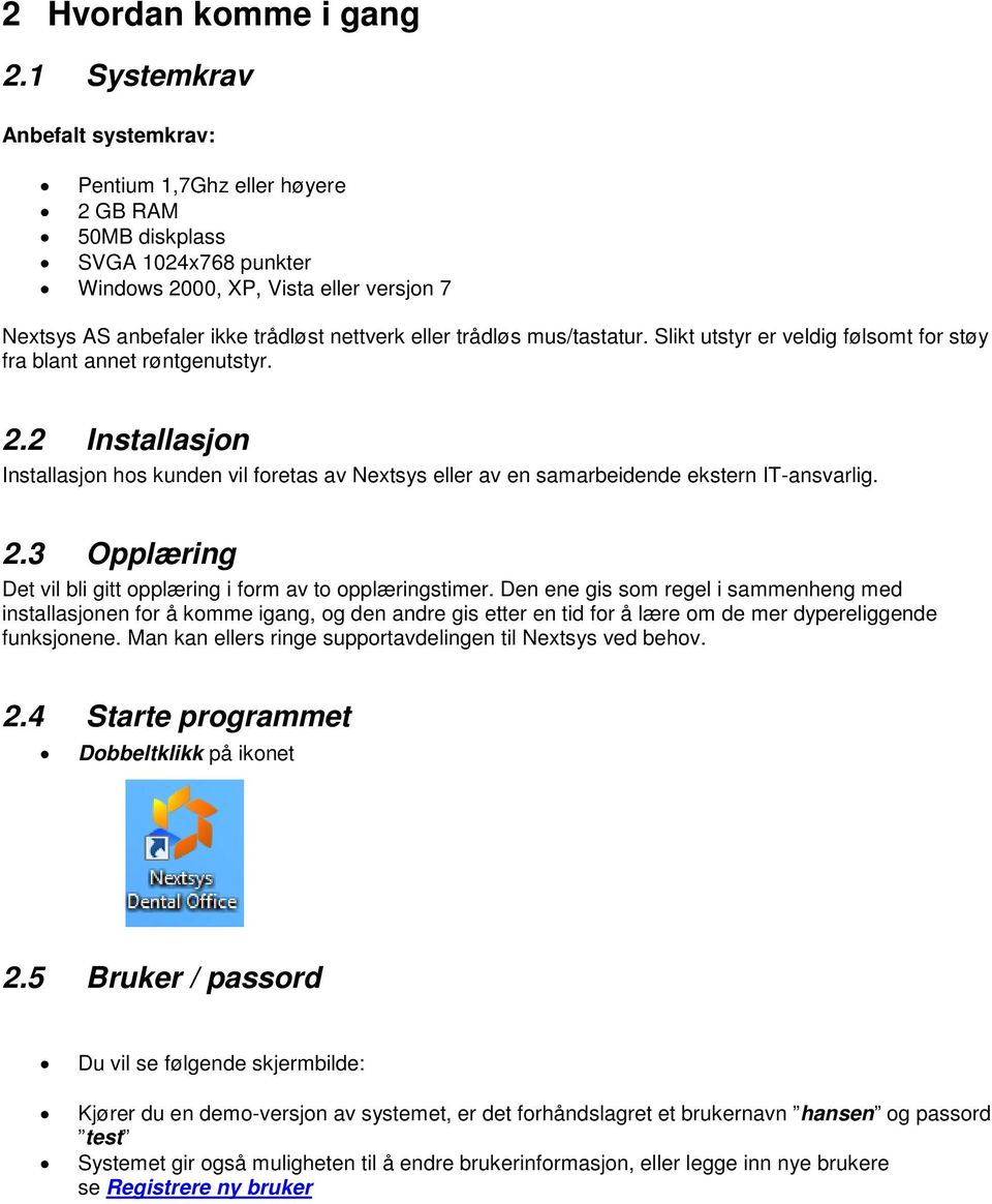 trådløs mus/tastatur. Slikt utstyr er veldig følsomt for støy fra blant annet røntgenutstyr. 2.