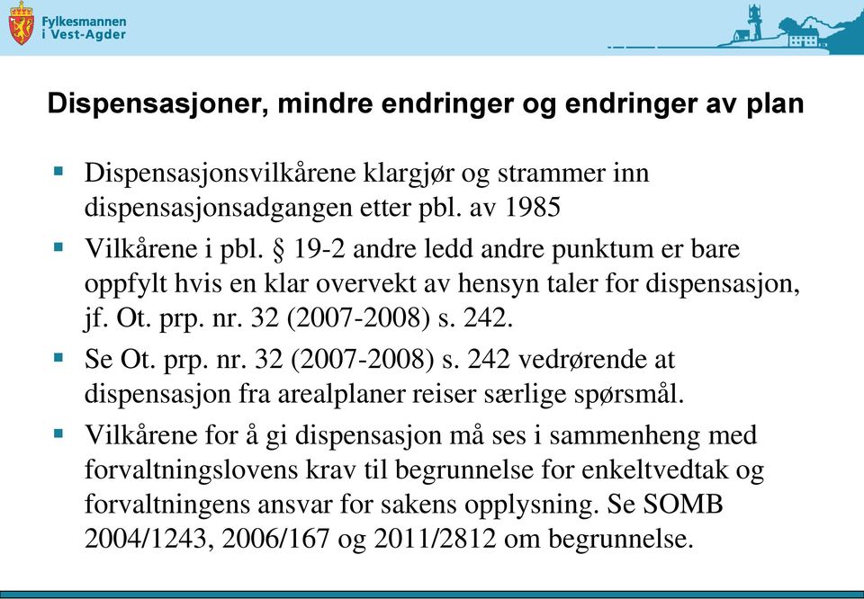 Se Ot. prp. nr. 32 (2007-2008) s. 242 vedrørende at dispensasjon fra arealplaner reiser særlige spørsmål.