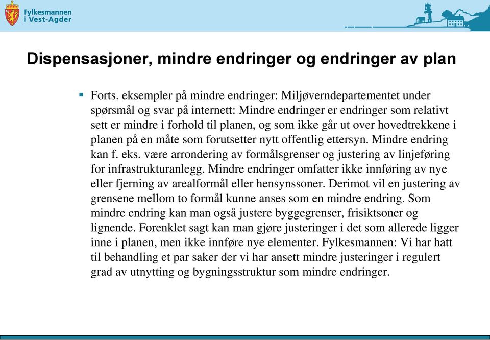 hovedtrekkene i planen på en måte som forutsetter nytt offentlig ettersyn. Mindre endring kan f. eks. være arrondering av formålsgrenser og justering av linjeføring for infrastrukturanlegg.