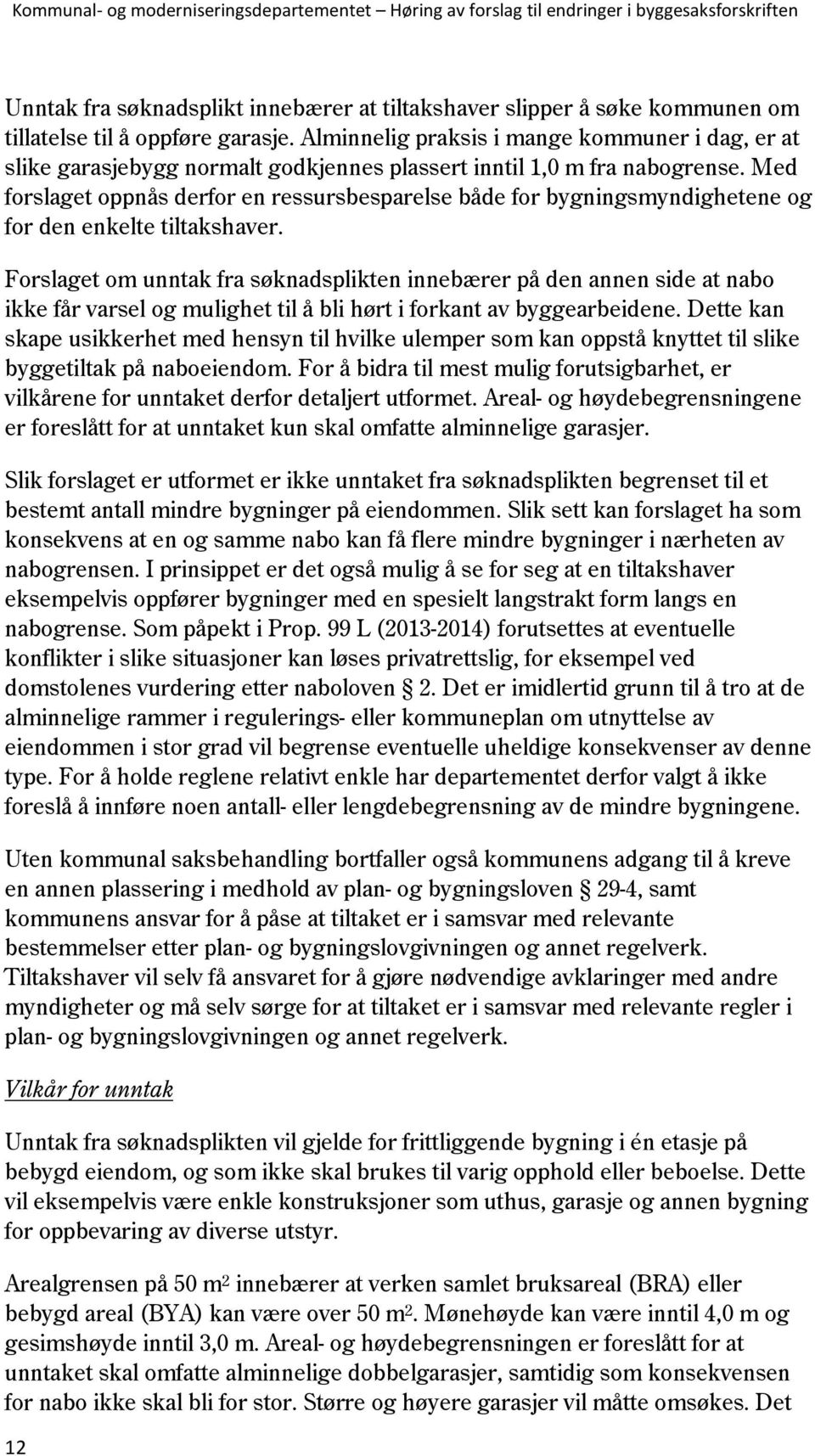 Med forslaget oppnås derfor en ressursbesparelse både for bygningsmyndighetene og for den enkelte tiltakshaver.