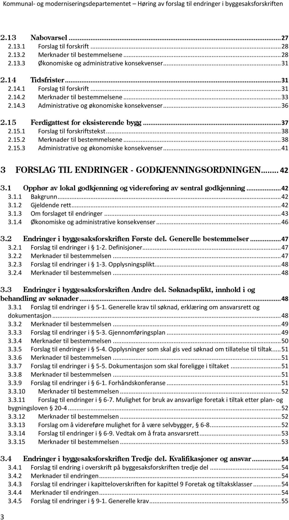 .. 42 3.1 Opphør av lokal godkjenning og videreføring av sentral godkjenning... 42 3.1.1 Bakgrunn... 42 3.1.2 Gjeldende rett... 42 3.1.3 Om forslaget til endringer... 43 3.1.4 Økonomiske og administrative konsekvenser.