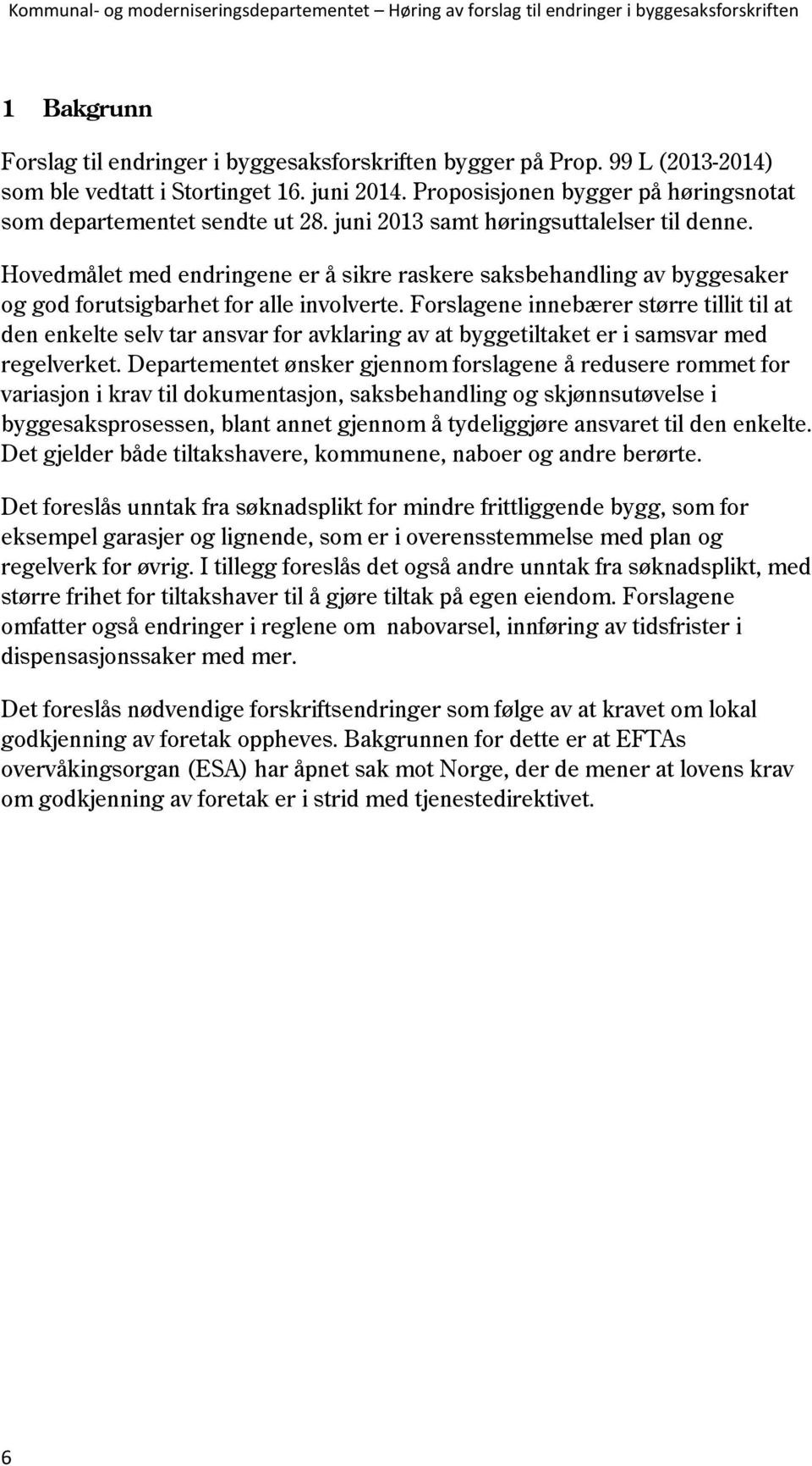 Hovedmålet med endringene er å sikre raskere saksbehandling av byggesaker og god forutsigbarhet for alle involverte.