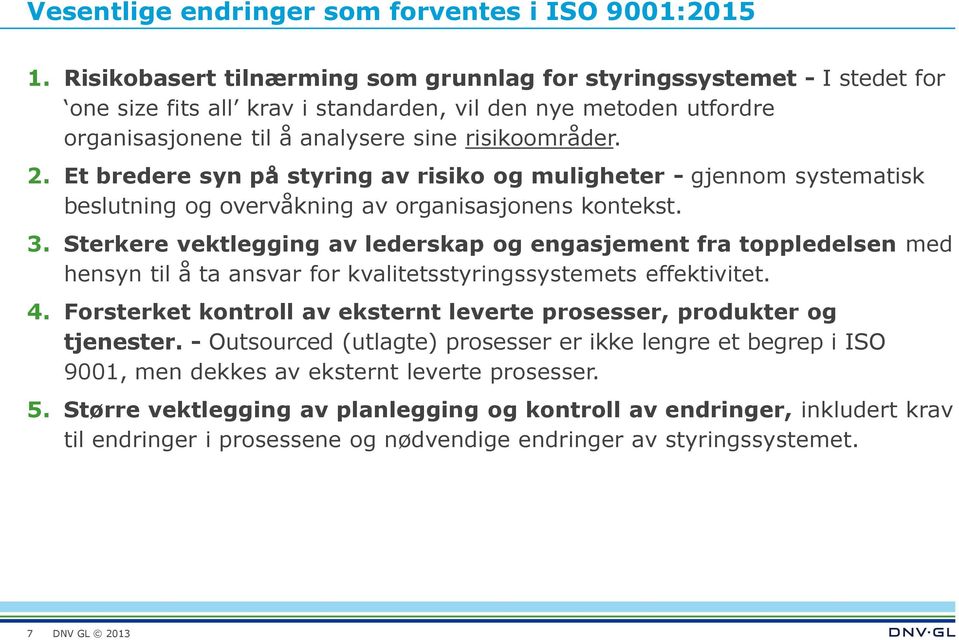 Et bredere syn på styring av risiko og muligheter - gjennom systematisk beslutning og overvåkning av organisasjonens kontekst. 3.