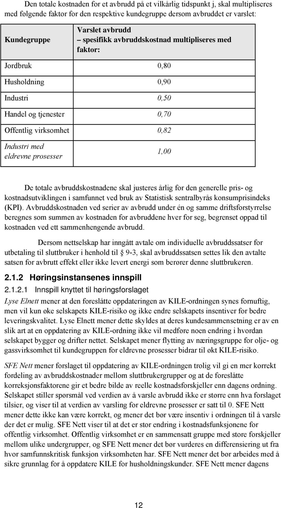 avbruddskostnadene skal justeres årlig for den generelle pris- og kostnadsutviklingen i samfunnet ved bruk av Statistisk sentralbyrås konsumprisindeks (KPI).