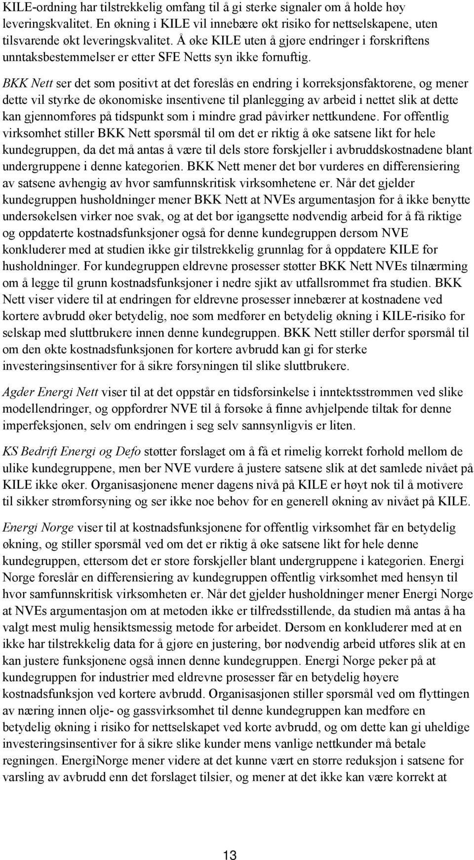 BKK Nett ser det som positivt at det foreslås en endring i korreksjonsfaktorene, og mener dette vil styrke de økonomiske insentivene til planlegging av arbeid i nettet slik at dette kan gjennomføres