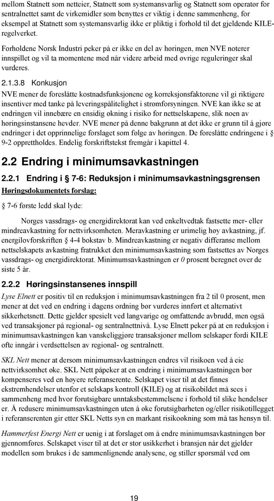 Forholdene Norsk Industri peker på er ikke en del av høringen, men NVE noterer innspillet og vil ta momentene med når videre arbeid med øvrige reguleringer skal vurderes. 2.1.3.