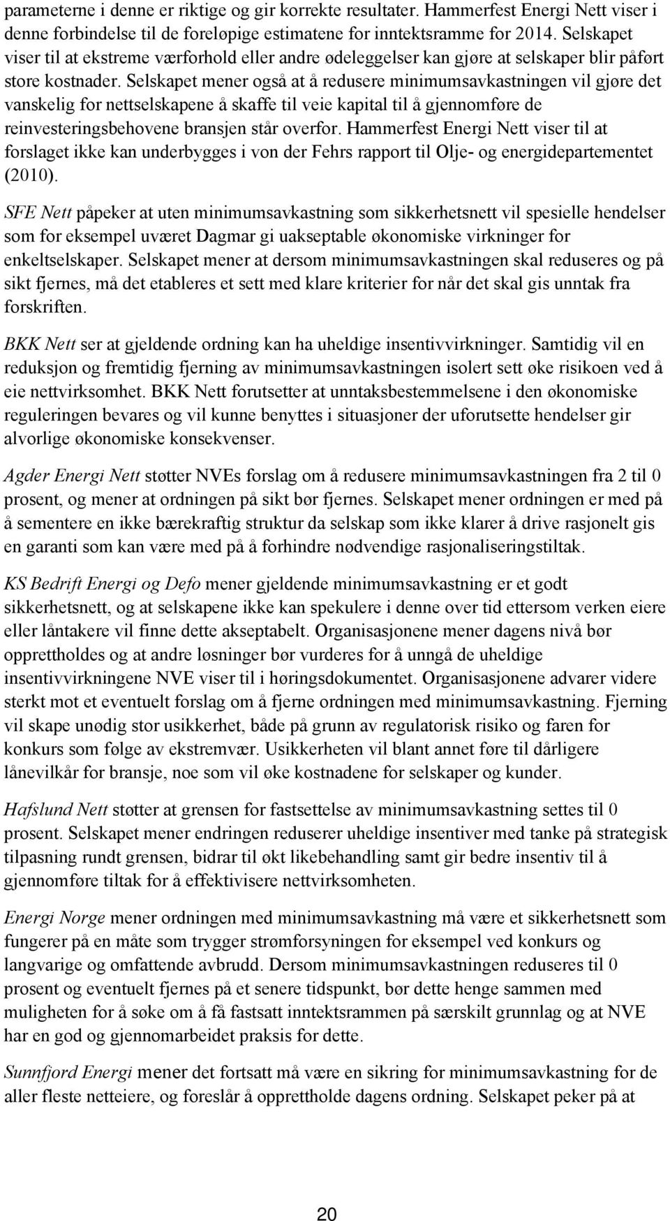 Selskapet mener også at å redusere minimumsavkastningen vil gjøre det vanskelig for nettselskapene å skaffe til veie kapital til å gjennomføre de reinvesteringsbehovene bransjen står overfor.