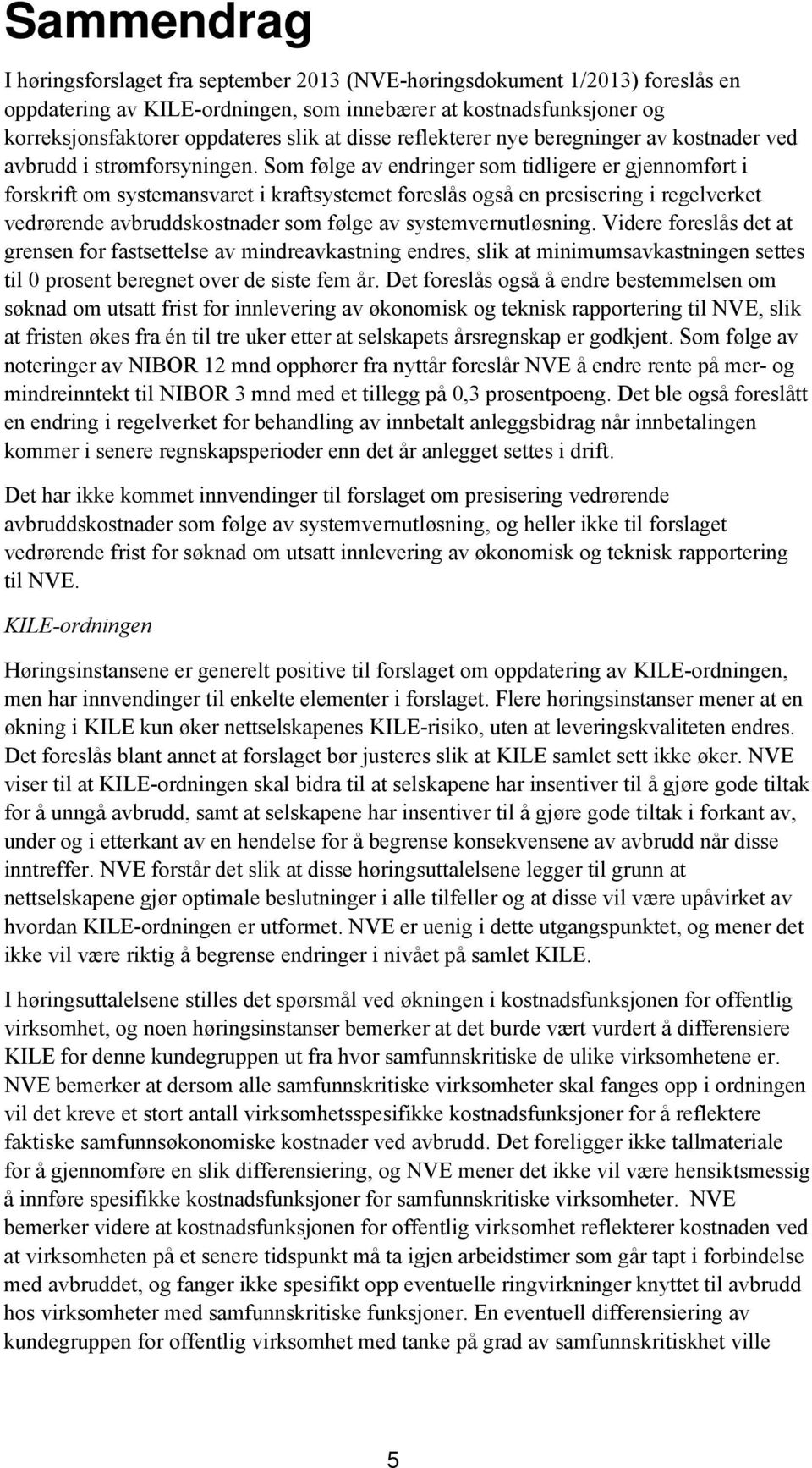 Som følge av endringer som tidligere er gjennomført i forskrift om systemansvaret i kraftsystemet foreslås også en presisering i regelverket vedrørende avbruddskostnader som følge av