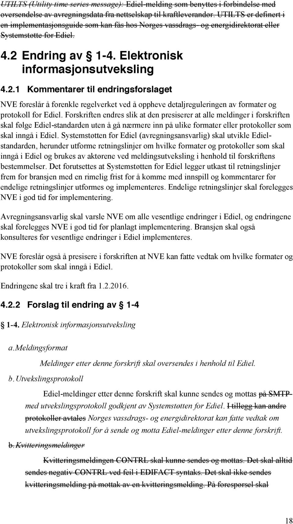 Endring av 1-4. Elektronisk informasjonsutveksling 4.2.1 Kommentarer til endringsforslaget NVE foreslår å forenkle regelverket ved å oppheve detaljreguleringen av formater og protokoll for Ediel.