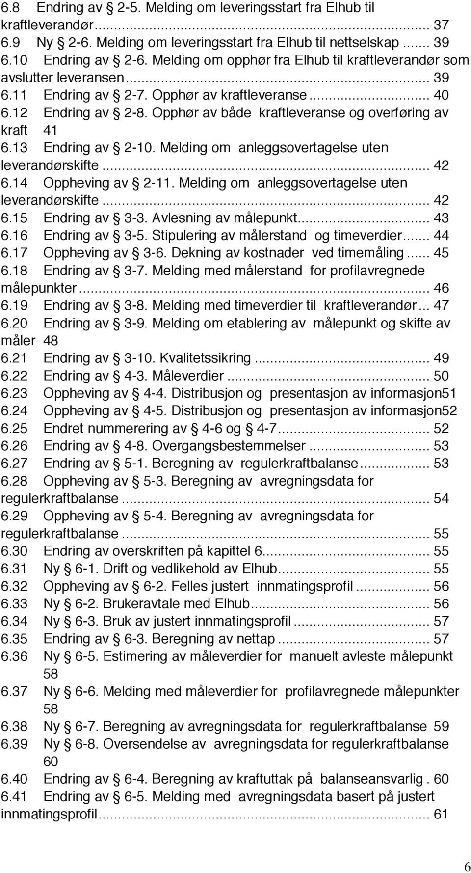 Opphør av både kraftleveranse og overføring av kraft 41 6.13 Endring av 2-10. Melding om anleggsovertagelse uten leverandørskifte... 42 6.14 Oppheving av 2-11.