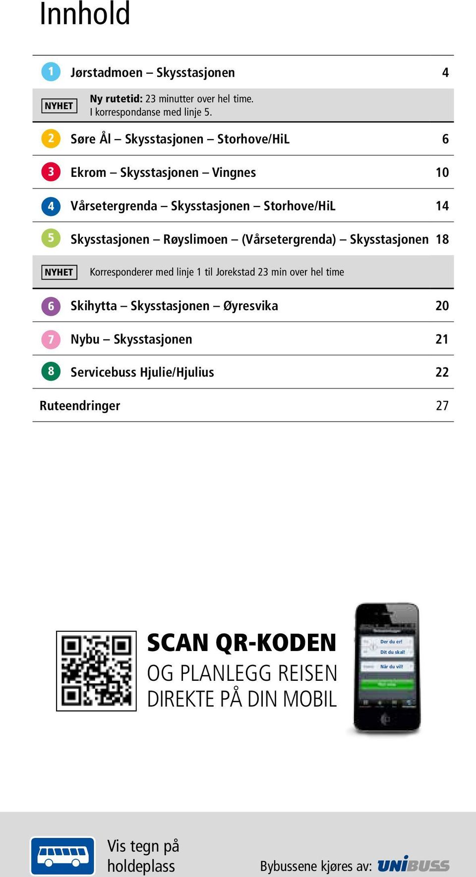 (Vårsetergrenda) Skysstasjonen 18 NYHET Korresponderer med linje 1 til Jorekstad 23 min over hel time 6 7 8 Skihytta Skysstasjonen Øyresvika 20 Nybu