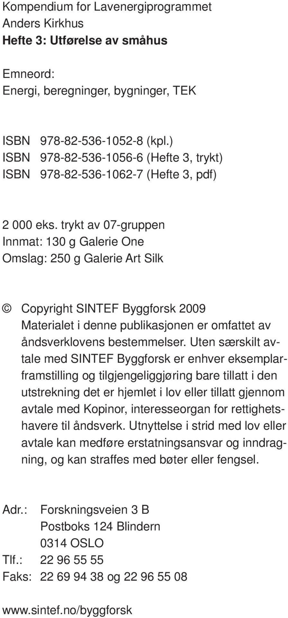 trykt av 07-gruppen Innmat: 130 g Galerie One Omslag: 250 g Galerie Art Silk Copyright SINTEF Byggforsk 2009 Materialet i denne publikasjonen er omfattet av åndsverklovens be stem mel ser.