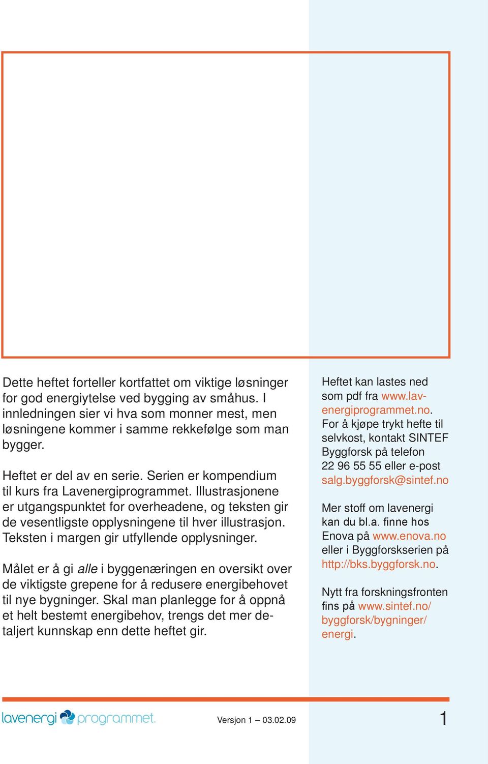 Teks ten i margen gir utfyllende opplysninger. Målet er å gi alle i byggenæringen en oversikt over de viktigste grepene for å redusere energi behovet til nye bygninger.