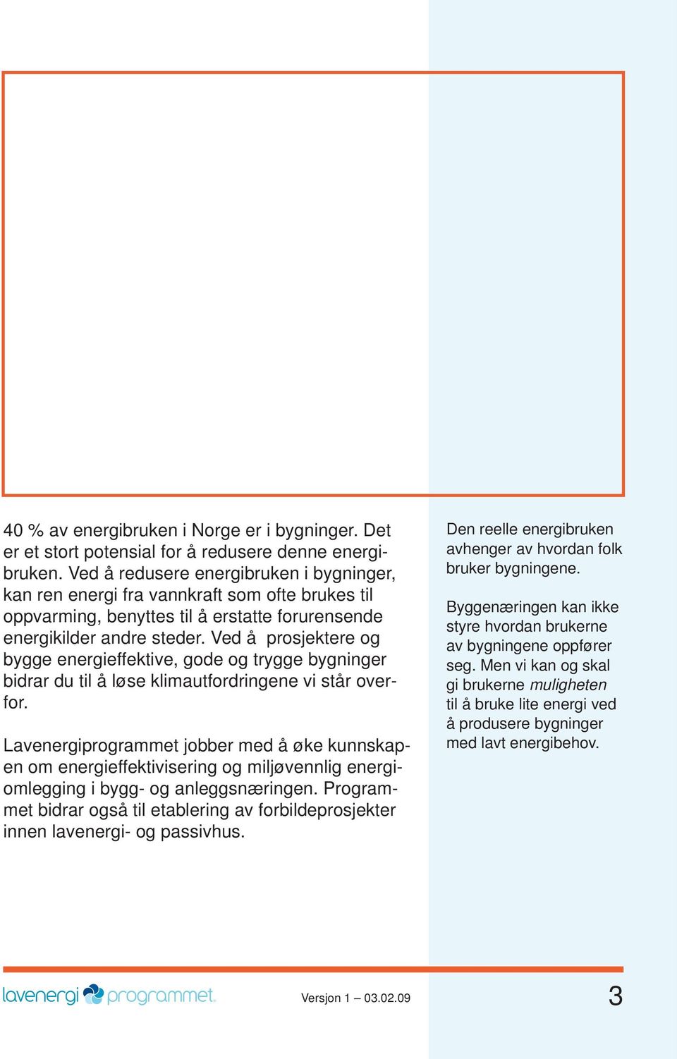 Ved å prosjektere og bygge energieffektive, gode og trygge bygninger bidrar du til å løse klimautfordringene vi står overfor.