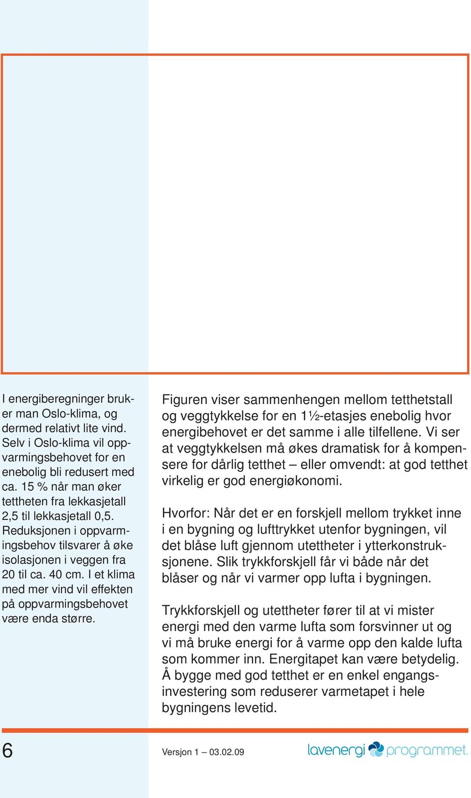 I et klima med mer vind vil effekten på oppvarmingsbehovet være enda større.