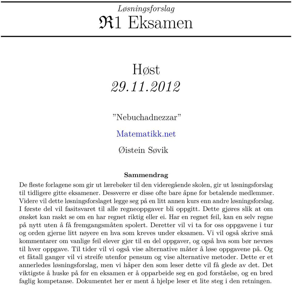 Dessverre er disse ofte bare åpne for betalende medlemmer. Videre vil dette løsningsforslaget legge seg på en litt annen kurs enn andre løsningsforslag.