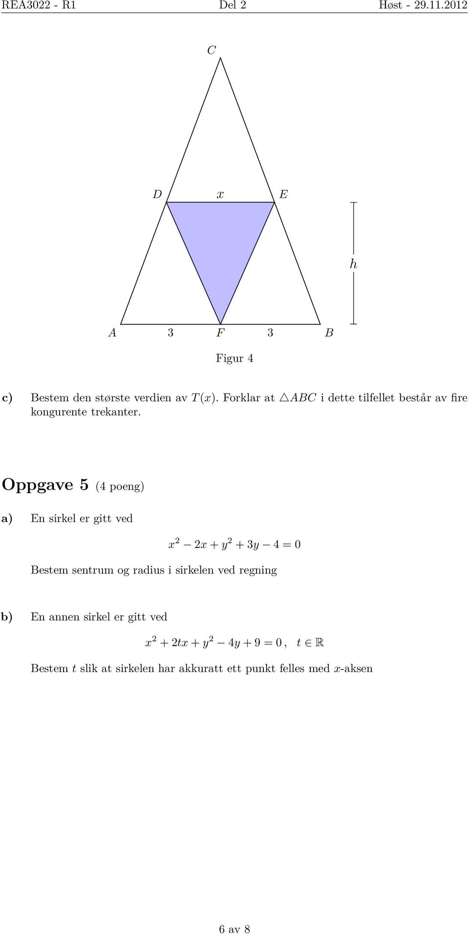 Oppgave 5 (4 poeng) a) En sirkel er gitt ved x 2 2x + y 2 + 3y 4 = 0 Bestem sentrum og radius i sirkelen