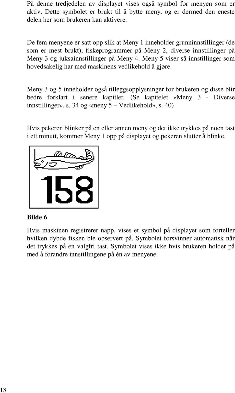 Meny 5 viser så innstillinger som hovedsakelig har med maskinens vedlikehold å gjøre. Meny 3 og 5 inneholder også tilleggsopplysninger for brukeren og disse blir bedre forklart i senere kapitler.