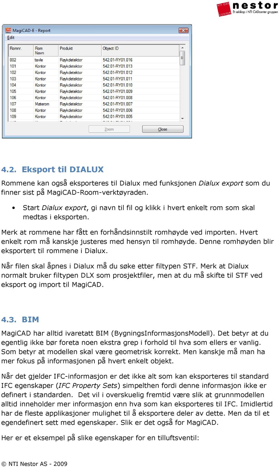 Hvert enkelt rom må kanskje justeres med hensyn til romhøyde. Denne romhøyden blir eksportert til rommene i Dialux. Når filen skal åpnes i Dialux må du søke etter filtypen STF.