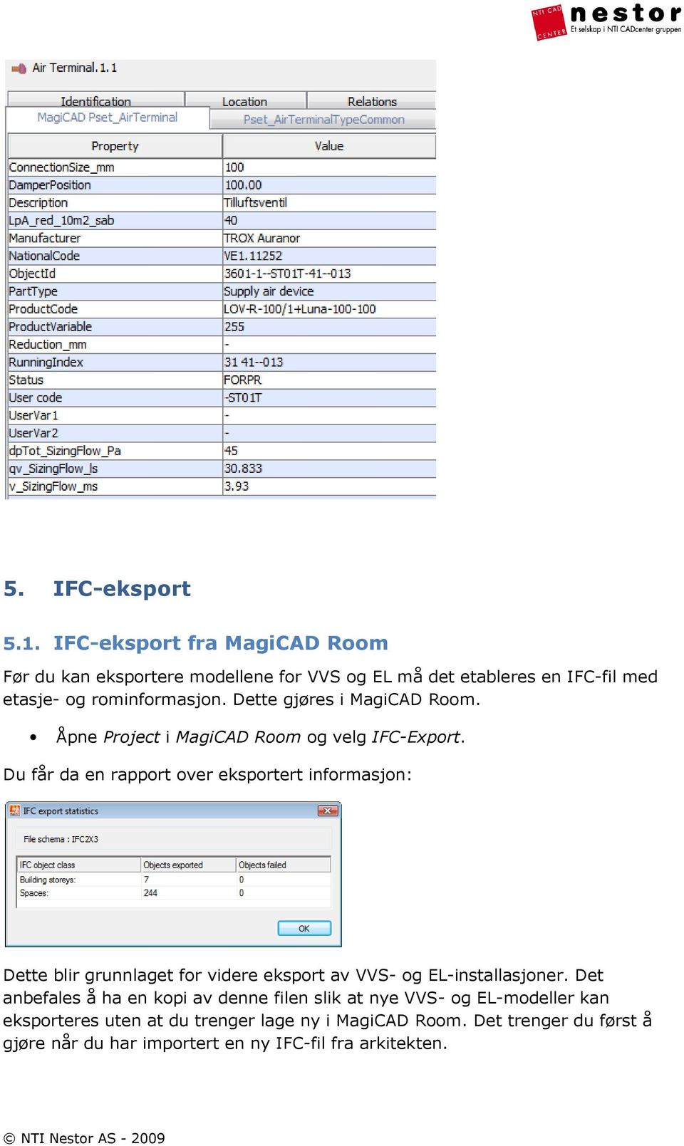 Dette gjøres i MagiCAD Room. Åpne Project i MagiCAD Room og velg IFC-Export.