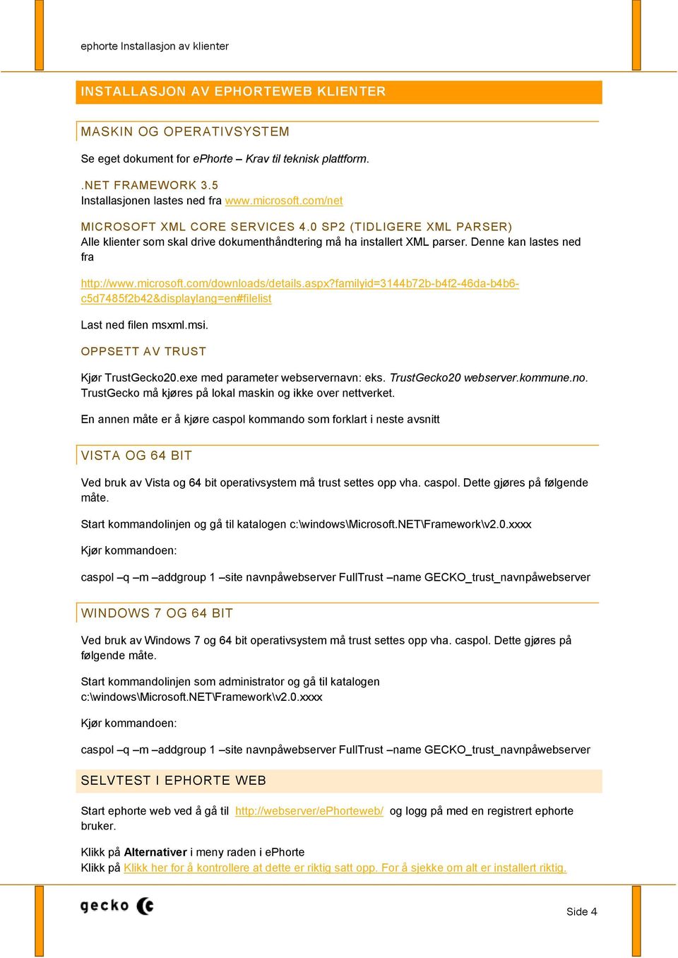 com/downloads/details.aspx?familyid=3144b72b-b4f2-46da-b4b6- c5d7485f2b42&displaylang=en#filelist Last ned filen msxml.msi. OPPSETT AV TRUST Kjør TrustGecko20.exe med parameter webservernavn: eks.