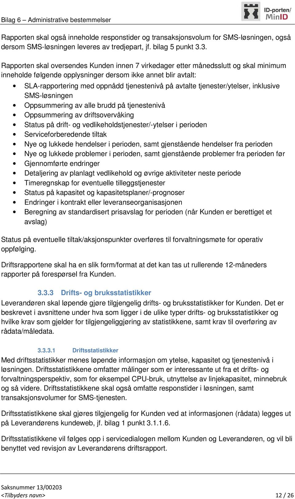 avtalte tjenester/ytelser, inklusive SMS-løsningen Oppsummering av alle brudd på tjenestenivå Oppsummering av driftsovervåking Status på drift- og vedlikeholdstjenester/-ytelser i perioden