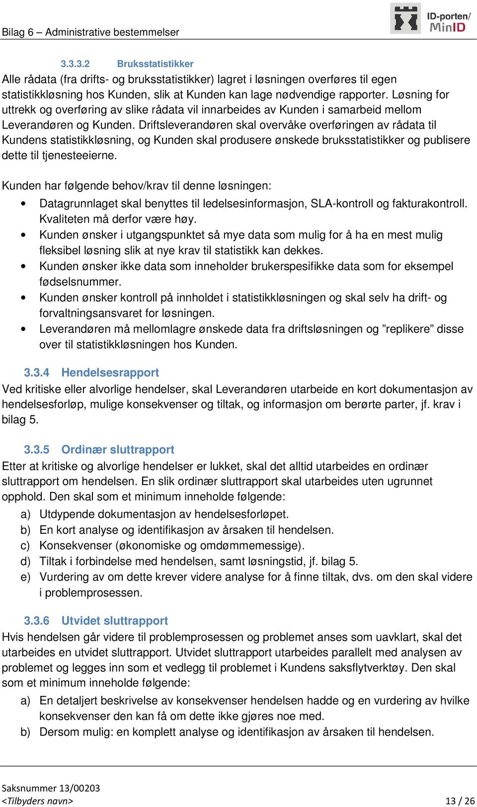 Driftsleverandøren skal overvåke overføringen av rådata til Kundens statistikkløsning, og Kunden skal produsere ønskede bruksstatistikker og publisere dette til tjenesteeierne.