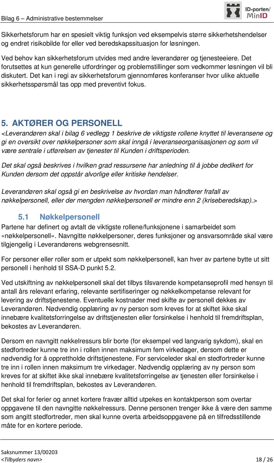 Det kan i regi av sikkerhetsforum gjennomføres konferanser hvor ulike aktuelle sikkerhetsspørsmål tas opp med preventivt fokus. 5.