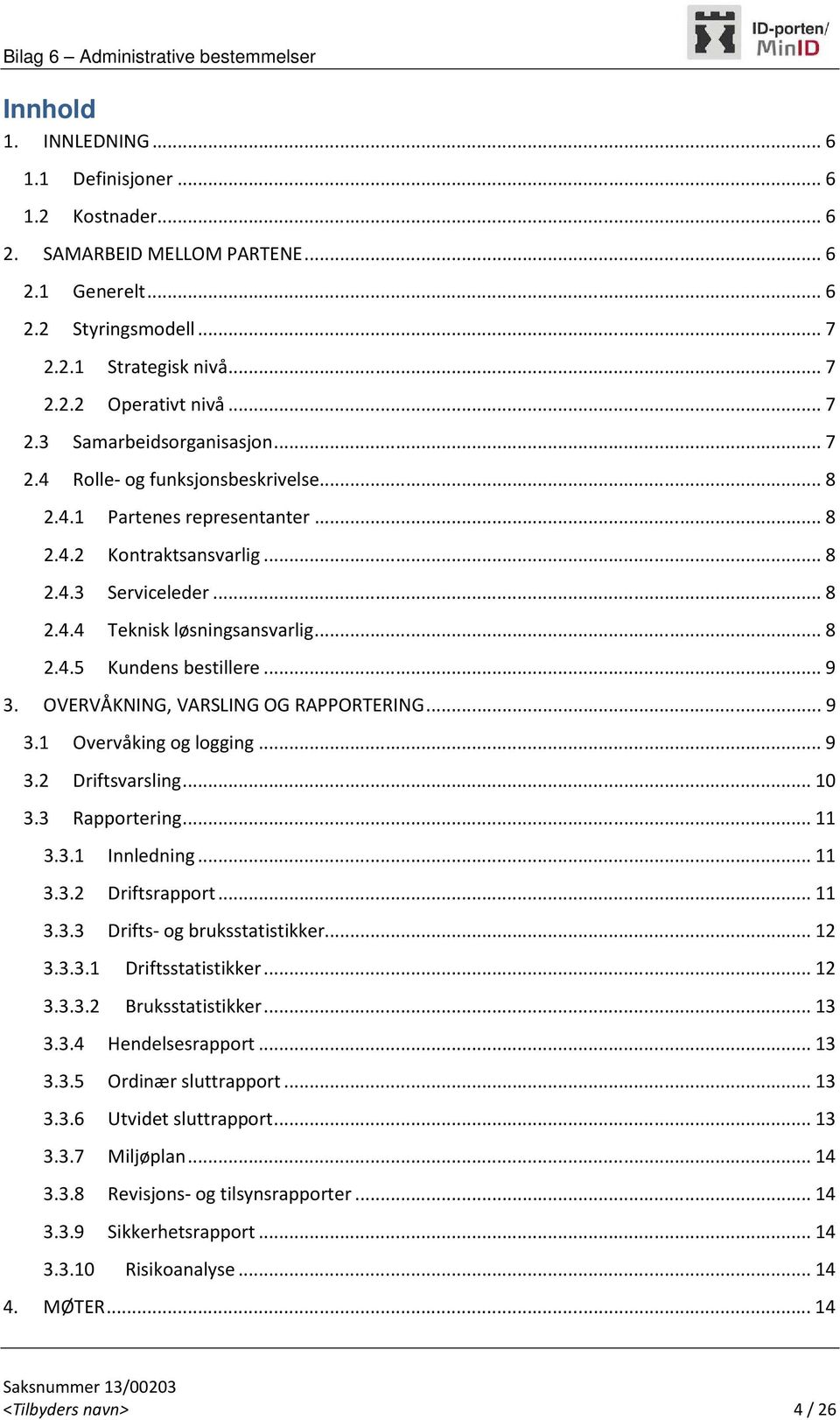 .. 9 3. OVERVÅKNING, VARSLING OG RAPPORTERING... 9 3.1 Overvåking og logging... 9 3.2 Driftsvarsling... 10 3.3 Rapportering... 11 3.3.1 Innledning... 11 3.3.2 Driftsrapport... 11 3.3.3 Drifts- og bruksstatistikker.