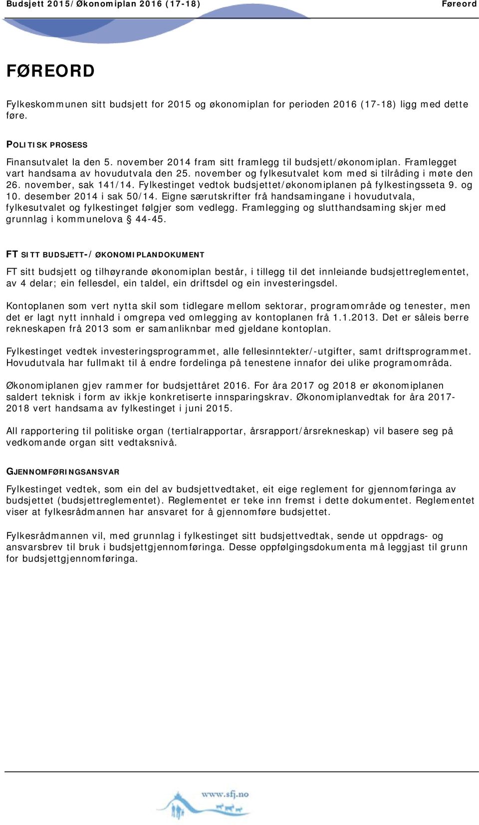 Fylkestinget vedtok budsjettet/økonomiplanen på fylkestingsseta 9. og 10. desember 2014 i sak 50/14.