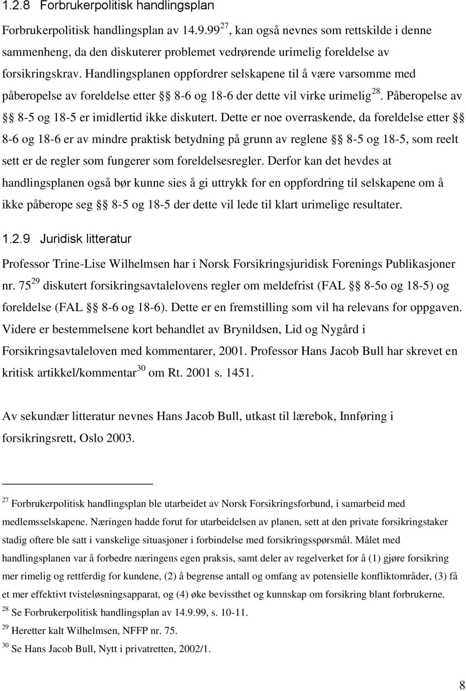 Handlingsplanen oppfordrer selskapene til å være varsomme med påberopelse av foreldelse etter 8-6 og 18-6 der dette vil virke urimelig 28. Påberopelse av 8-5 og 18-5 er imidlertid ikke diskutert.