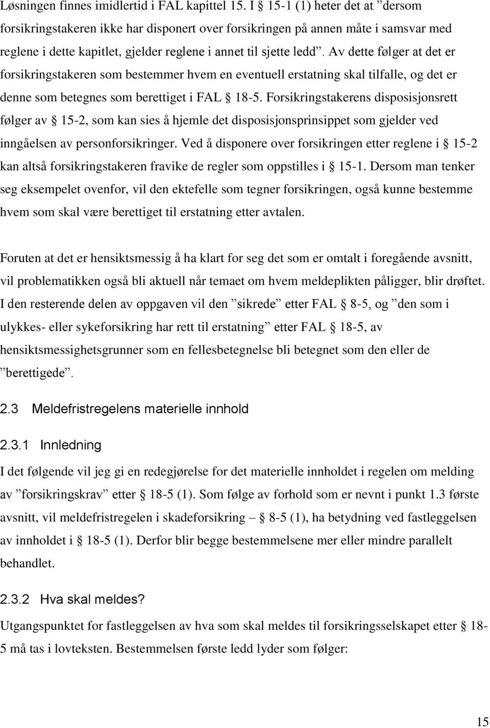 Av dette følger at det er forsikringstakeren som bestemmer hvem en eventuell erstatning skal tilfalle, og det er denne som betegnes som berettiget i FAL 18-5.