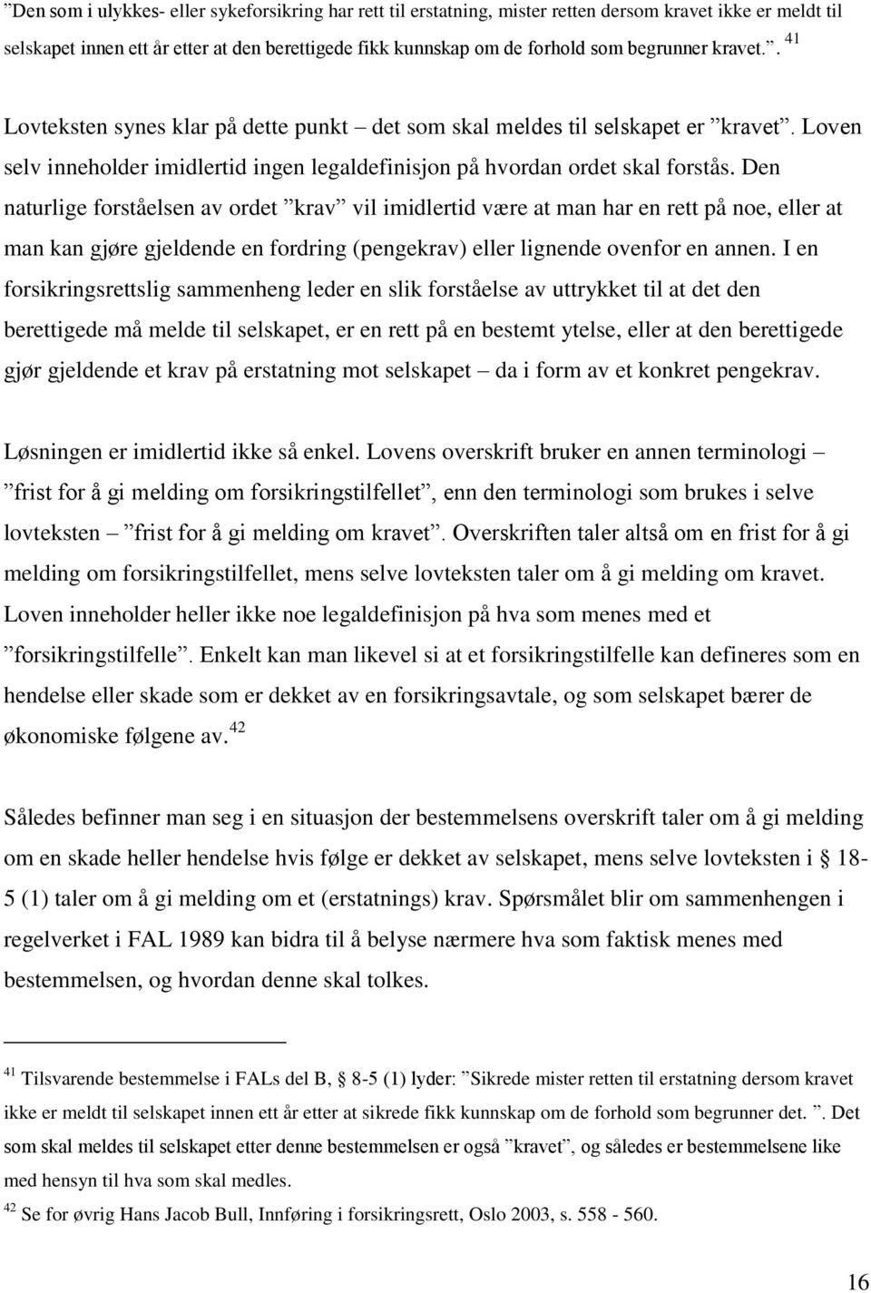 Den naturlige forståelsen av ordet krav vil imidlertid være at man har en rett på noe, eller at man kan gjøre gjeldende en fordring (pengekrav) eller lignende ovenfor en annen.