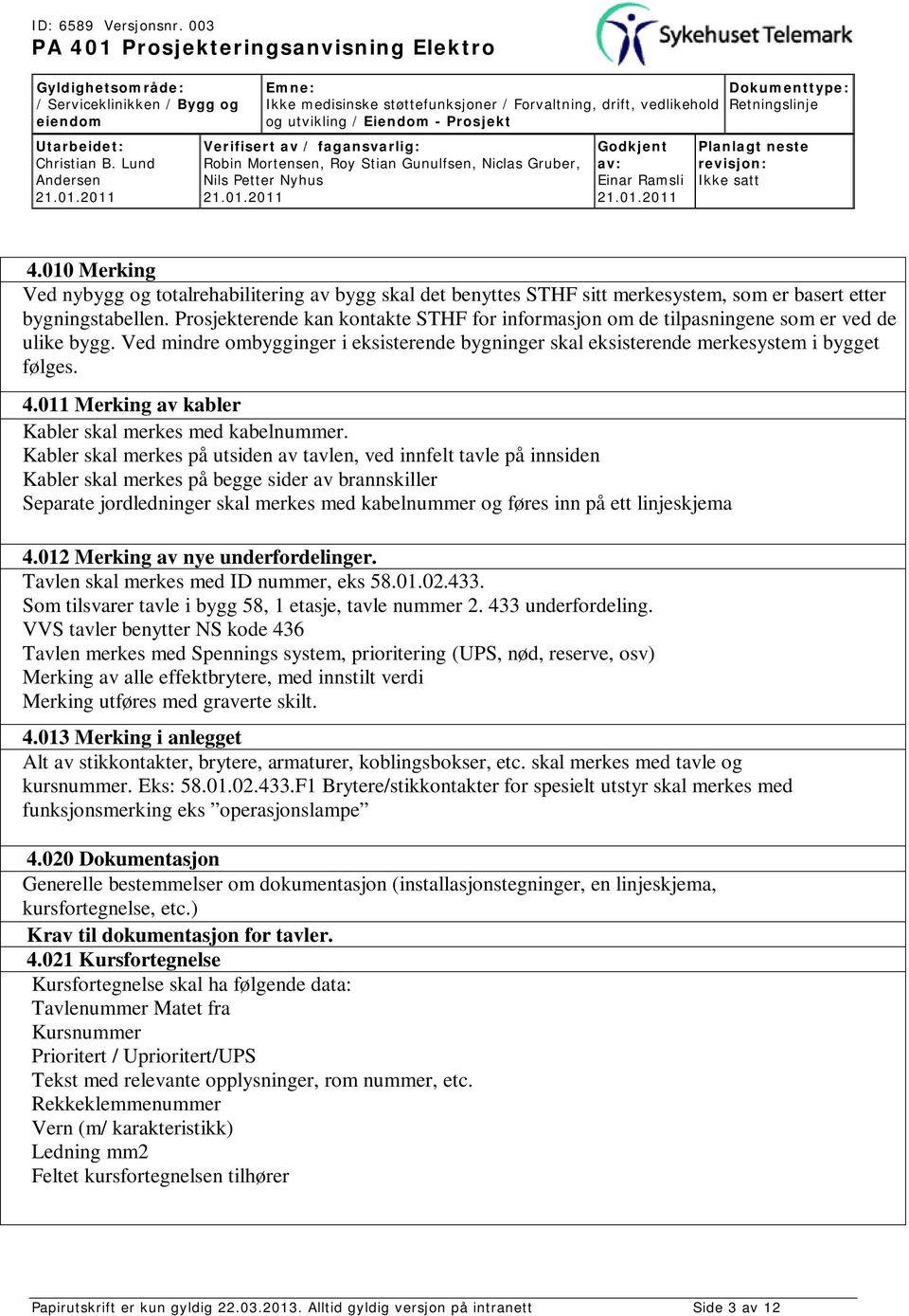 011 Merking av kabler Kabler skal merkes med kabelnummer.