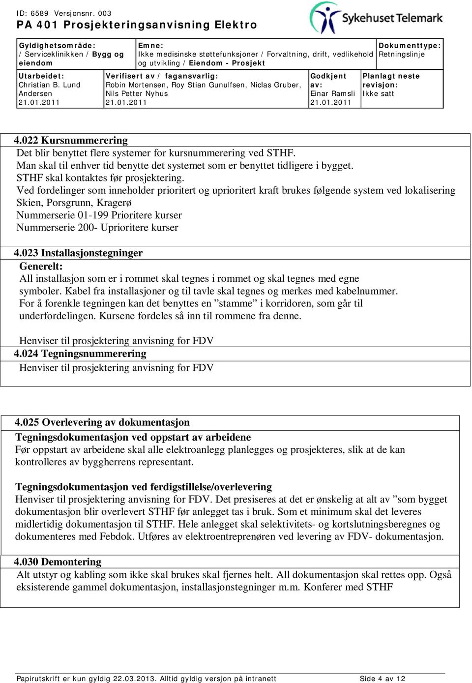 Ved fordelinger som inneholder prioritert og uprioritert kraft brukes følgende system ved lokalisering Skien, Porsgrunn, Kragerø Nummerserie 01-199 Prioritere kurser Nummerserie 200- Uprioritere